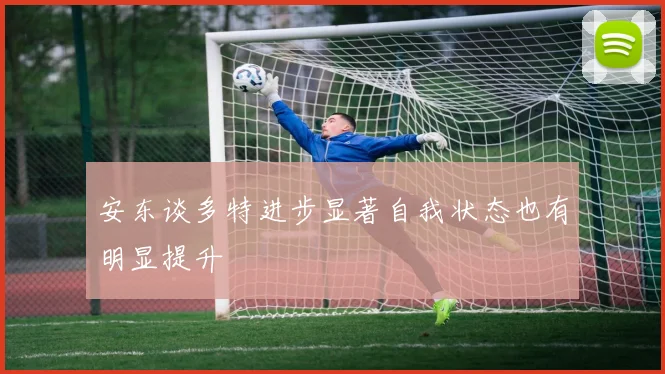 安东谈多特进步显著自我状态也有明显提升